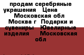 продам серебряные украшения › Цена ­ 5 000 - Московская обл., Москва г. Подарки и сувениры » Ювелирные изделия   . Московская обл.